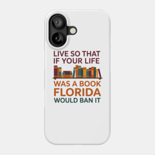 Live So That If Your Life Was A Book Florida Would Ban It Phone Case