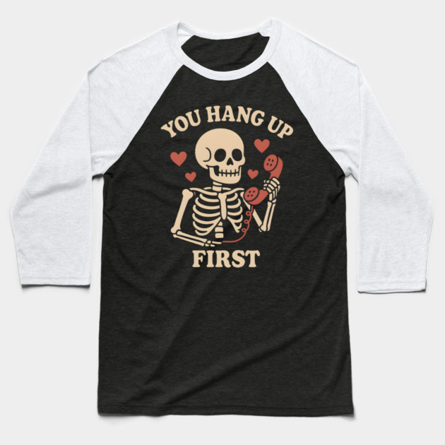 You Hang Up First Skeleton Phone Love Graphic Baseball T-Shirt by MakerMind8.2