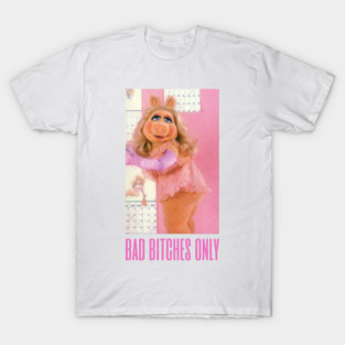 miss piggy bad bitches only T-Shirt