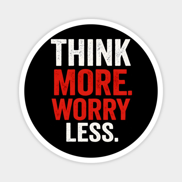 Think More Worry Less Awareness Magnet by Worry Kills
