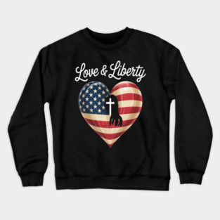 Love Liberty Heart Of Faith Faith And Patriotism Crewneck Sweatshirt