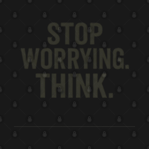 Stop Worying.Think. Anxiety Awareness by Worry Kills