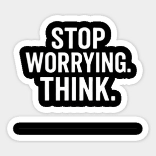 Stop Worrying. Think. Sticker