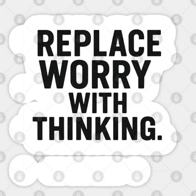 Replace Worry With Thinking Awareness Sticker by Worry Kills