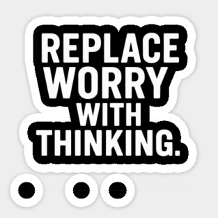 Replace Worry With Thinking Sticker
