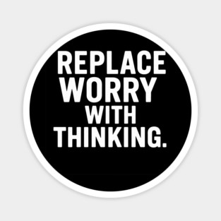 Replace Worry With Thinking Magnet
