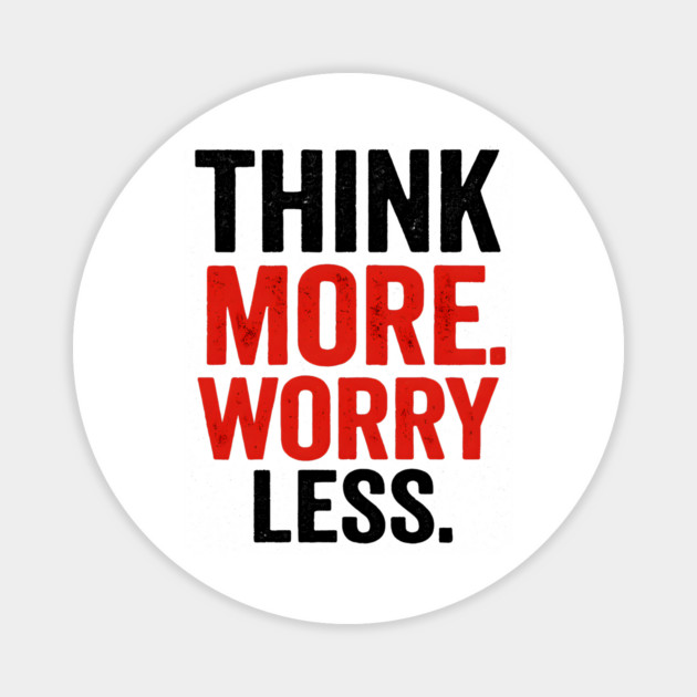 Think More Worry Less Awareness Magnet by Worry Kills