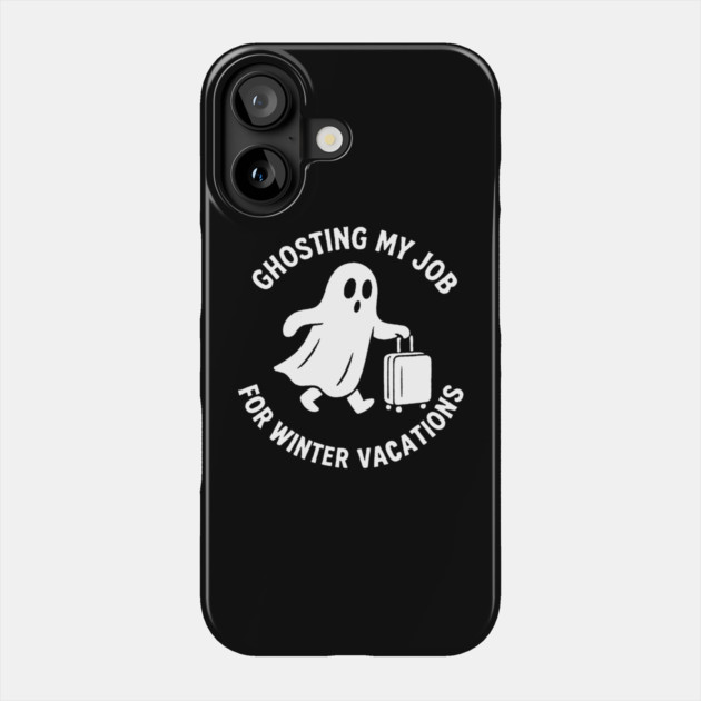 Ghosting My Job For Winter Vacations Phone Case by DIGITAL MERCH CREATIONS