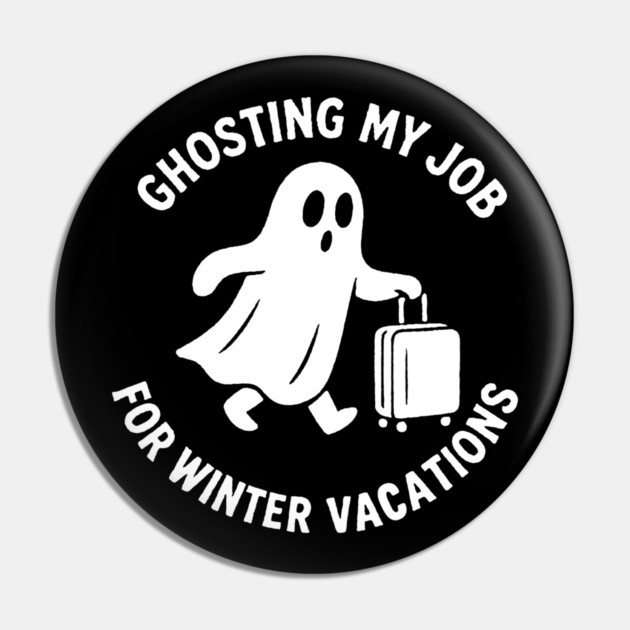Ghosting My Job For Winter Vacations Pin by DIGITAL MERCH CREATIONS