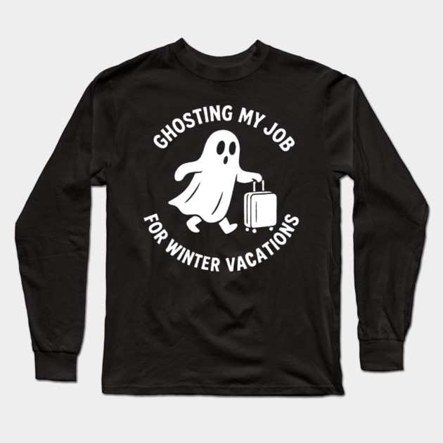 Ghosting My Job For Winter Vacations Long Sleeve T-Shirt by DIGITAL MERCH CREATIONS