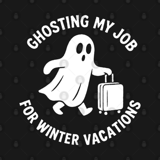 Ghosting My Job For Winter Vacations by DIGITAL MERCH CREATIONS