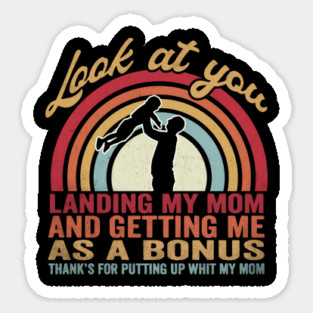 Look At You Landing My Mom And Getting Me As A Bonus Thanks For Putting Up With My Mom Father Stepfather Sticker
