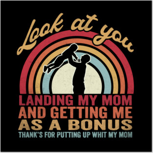 Look At You Landing My Mom And Getting Me As A Bonus Thanks For Putting Up With My Mom Father Stepfather Posters and Art