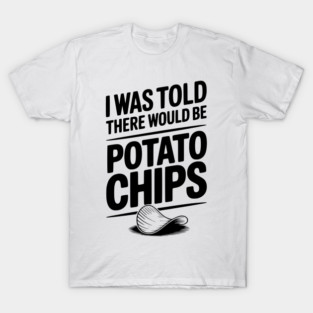 I Was Told There Would Be Potato Chips T-Shirt