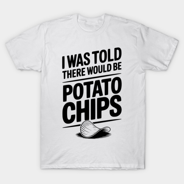 I Was Told There Would Be Potato Chips T-Shirt by Frank Ring