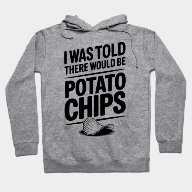 I Was Told There Would Be Potato Chips Hoodie by Frank Ring