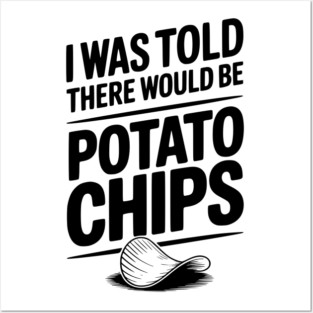 I Was Told There Would Be Potato Chips Posters and Art