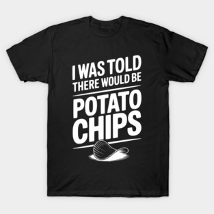 I Was Told There Would Be Potato Chips T-Shirt
