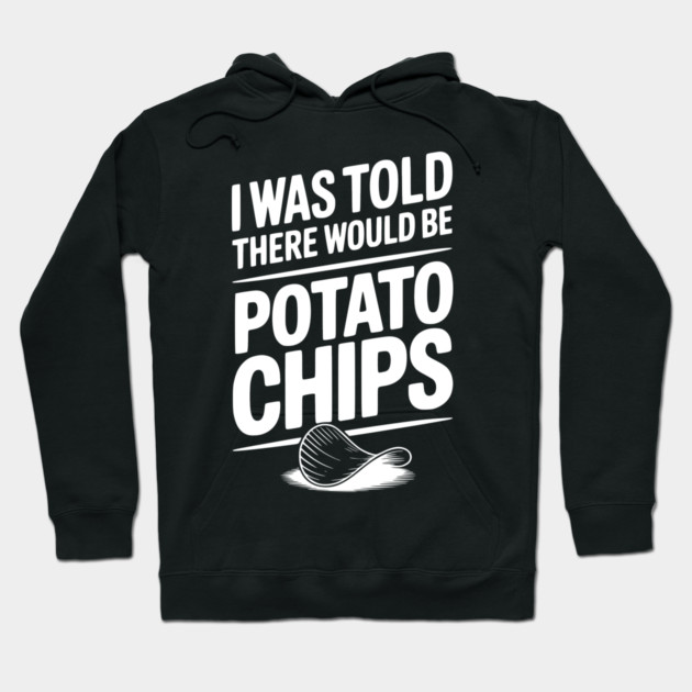 I Was Told There Would Be Potato Chips Hoodie by Frank Ring
