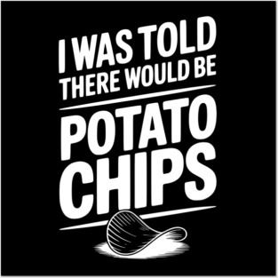 I Was Told There Would Be Potato Chips Posters and Art