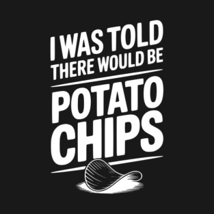 I Was Told There Would Be Potato Chips T-Shirt