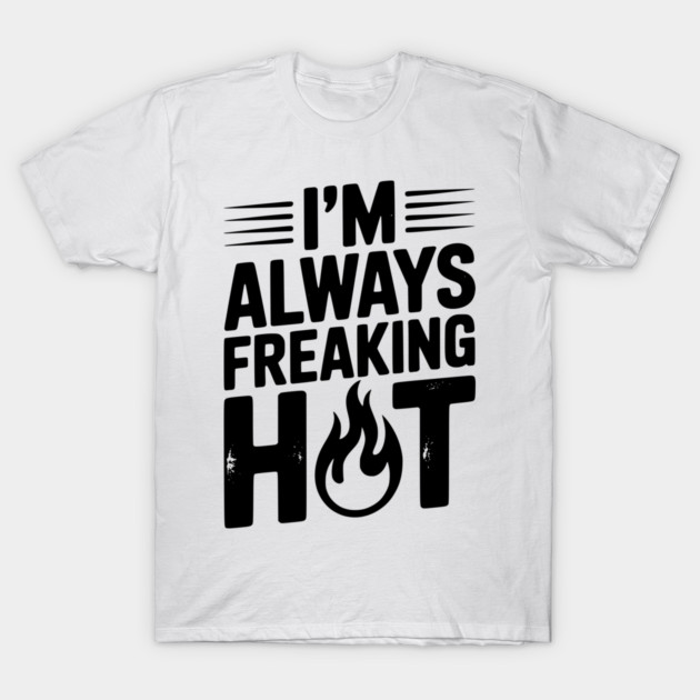 I’m Always Freaking Hot T-Shirt by Frank Ring