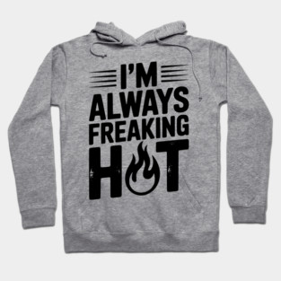 I’m Always Freaking Hot Hoodie