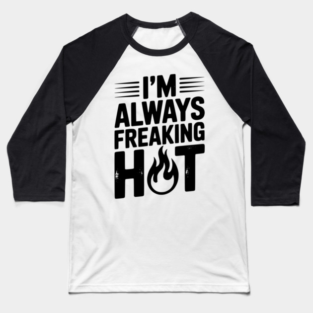 I’m Always Freaking Hot Baseball T-Shirt by Frank Ring