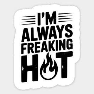 I’m Always Freaking Hot Sticker