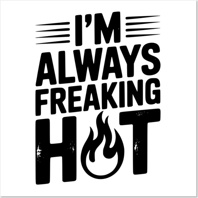 I’m Always Freaking Hot Wall Art by Frank Ring
