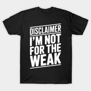 Disclaimer I’m Not For The Weak T-Shirt