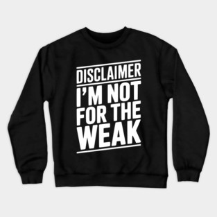 Disclaimer I’m Not For The Weak Crewneck Sweatshirt