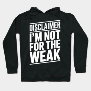 Disclaimer I’m Not For The Weak Hoodie