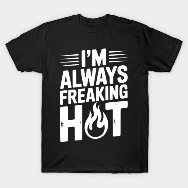 I’m Always Freaking Hot T-Shirt by Frank Ring