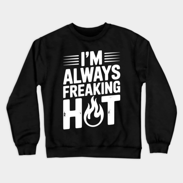 I’m Always Freaking Hot Crewneck Sweatshirt by Frank Ring
