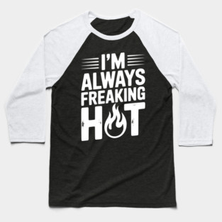 I’m Always Freaking Hot Baseball T-Shirt