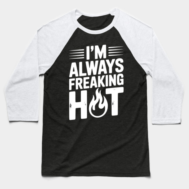 I’m Always Freaking Hot Baseball T-Shirt by Frank Ring