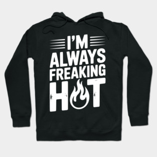 I’m Always Freaking Hot Hoodie