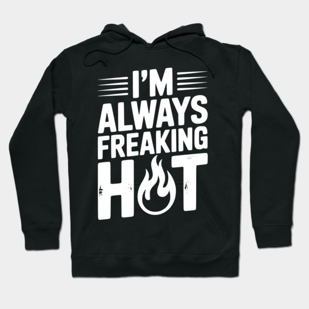 I’m Always Freaking Hot Hoodie by Frank Ring