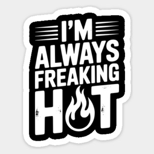 I’m Always Freaking Hot Sticker