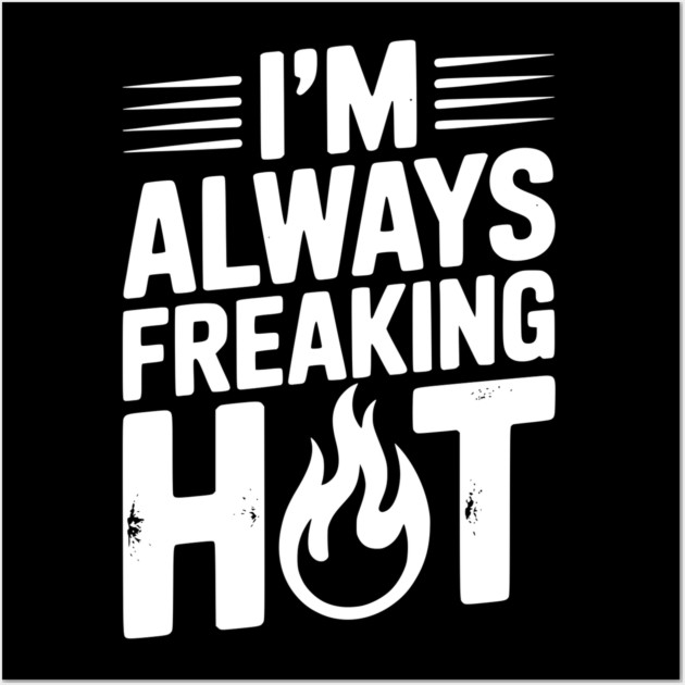I’m Always Freaking Hot Wall Art by Frank Ring