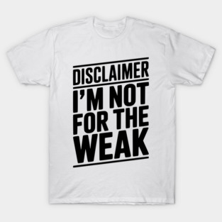 Disclaimer I’m Not For The Weak T-Shirt
