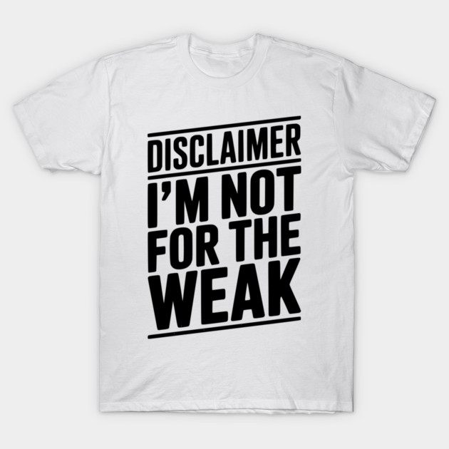 Disclaimer I’m Not For The Weak T-Shirt by Frank Ring