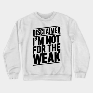 Disclaimer I’m Not For The Weak Crewneck Sweatshirt