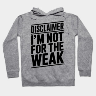 Disclaimer I’m Not For The Weak Hoodie