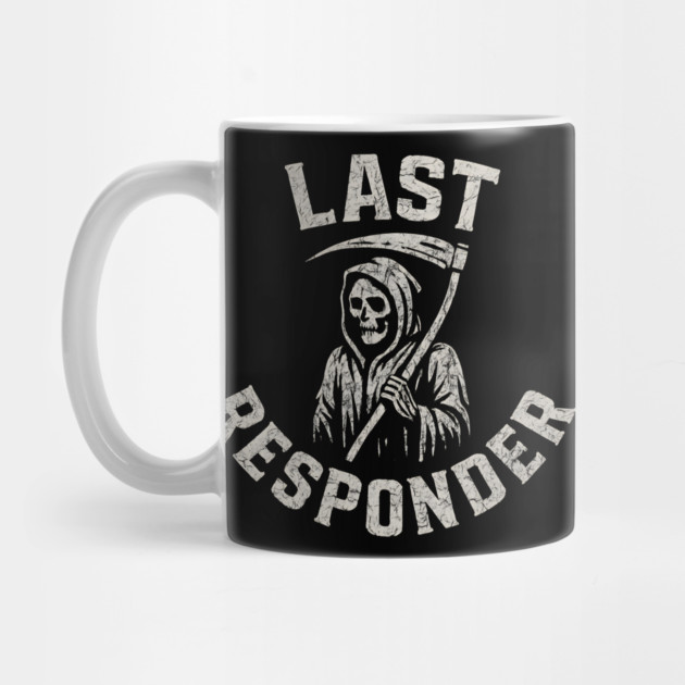 Last Responder Grim Reaper Dark Humor Graphic Gift by MakerMind8.2