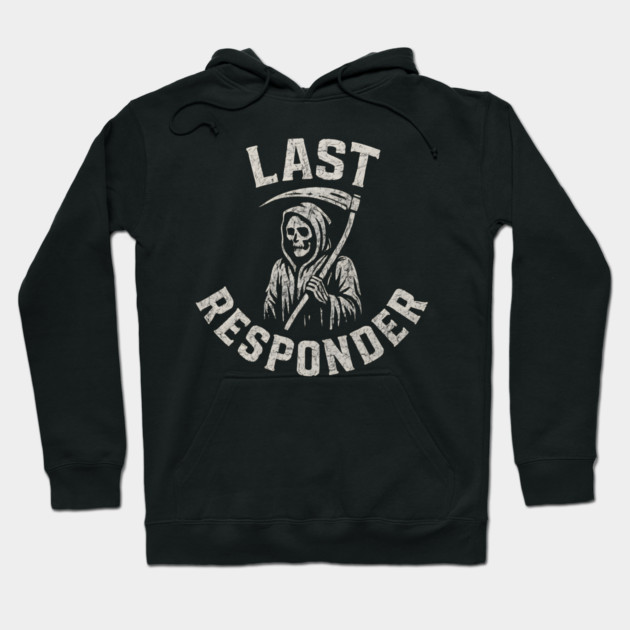 Last Responder Grim Reaper Dark Humor Graphic Gift Hoodie by MakerMind8.2