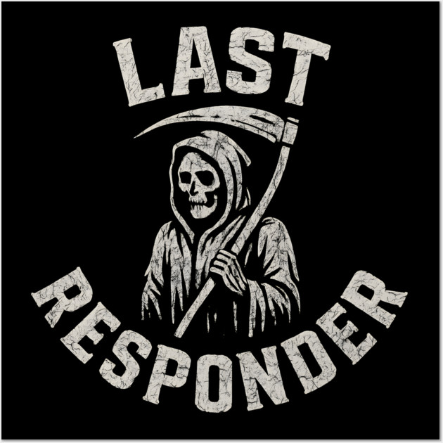 Last Responder Grim Reaper Dark Humor Graphic Gift Wall Art by MakerMind8.2