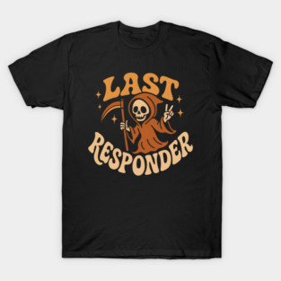 Last Responder Grim Reaper Funny Halloween Graphic Gift T-Shirt