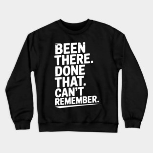 Been There. Done That. Can’t Remember. Crewneck Sweatshirt